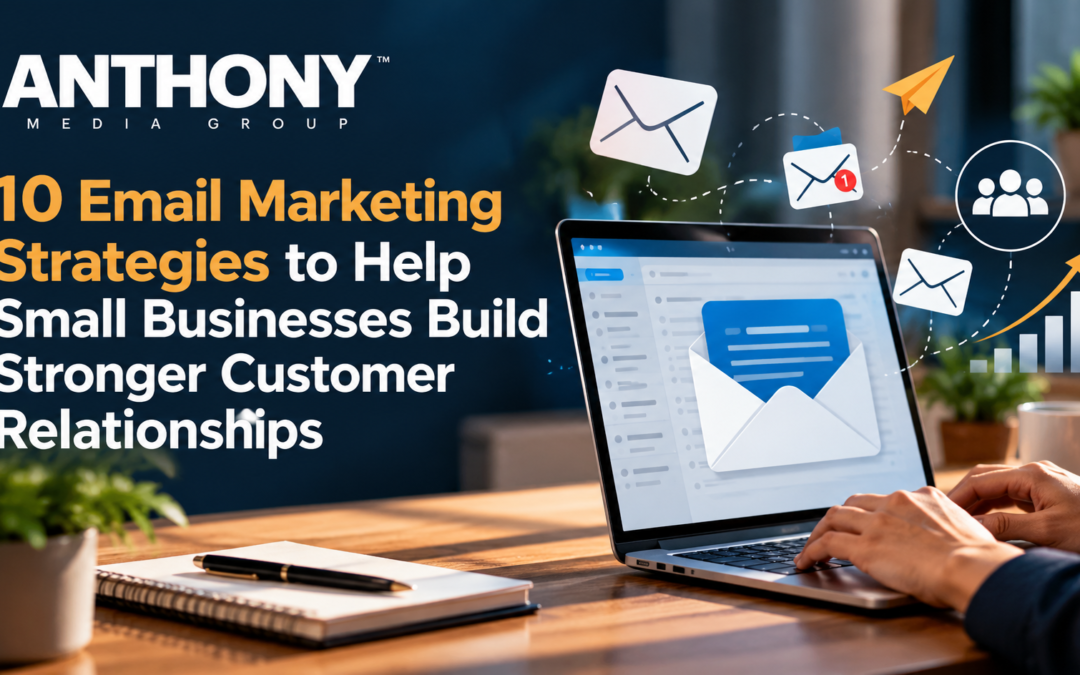 10 Email Marketing Strategies to Help Small Businesses Build Stronger Customer Relationships